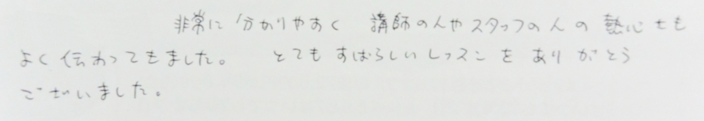 非常に分かりやすく講師の人やスタッフの人の熱心さもよく伝わってきました。